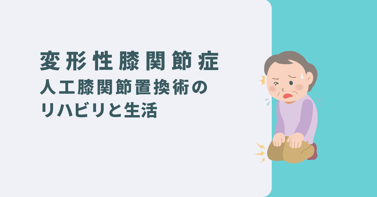 変形性膝関節症｜人工膝関節置換術と効果的なリハビリについて徹底解説！